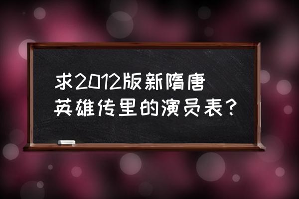 隋唐英雄传张卫健版演员表 求2012版新隋唐英雄传里的演员表？
