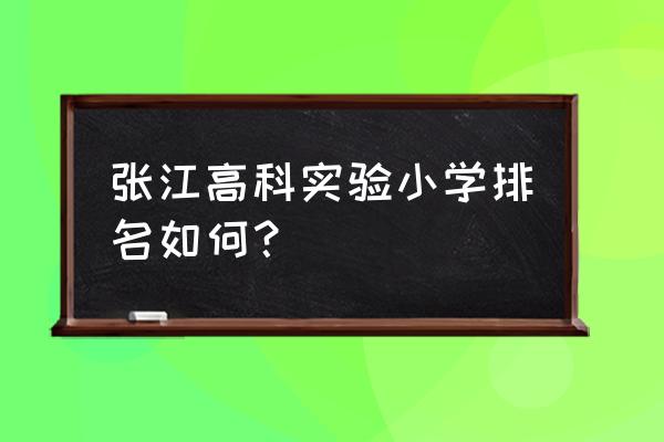 张江高科实验小学好不好 张江高科实验小学排名如何？