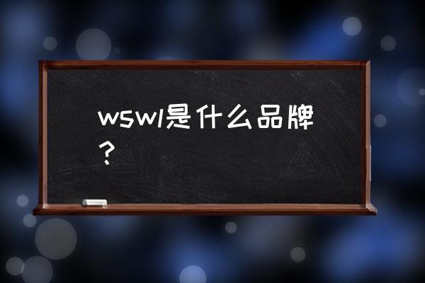 wswl是啥意思 wswl是什么品牌？