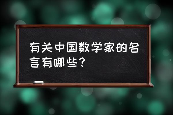 中国十大数学家名言 有关中国数学家的名言有哪些？