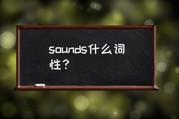 sounds是什么词 sounds什么词性？