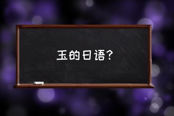 八坂之勾玉用日语怎么说 玉的日语？