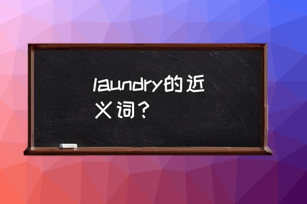 do laundry是什么意思 laundry的近义词？
