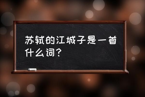 苏轼的江城子是一首什么词 苏轼的江城子是一首什么词？