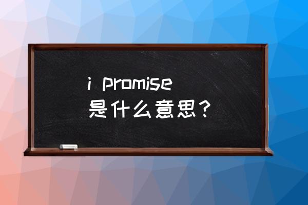 i promise 的意思 i promise是什么意思？