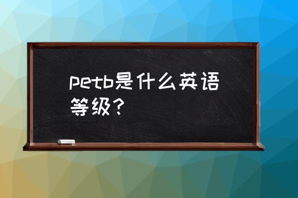 英语b级相当于pets几级 petb是什么英语等级？