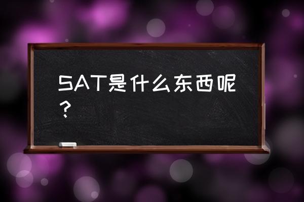 sat什么意思中文 SAT是什么东西呢？