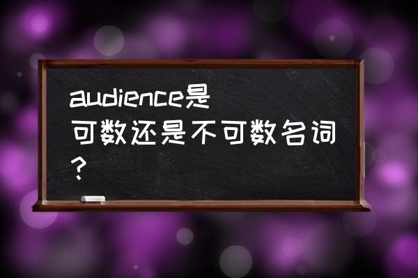 audience可数名词吗 audience是可数还是不可数名词？