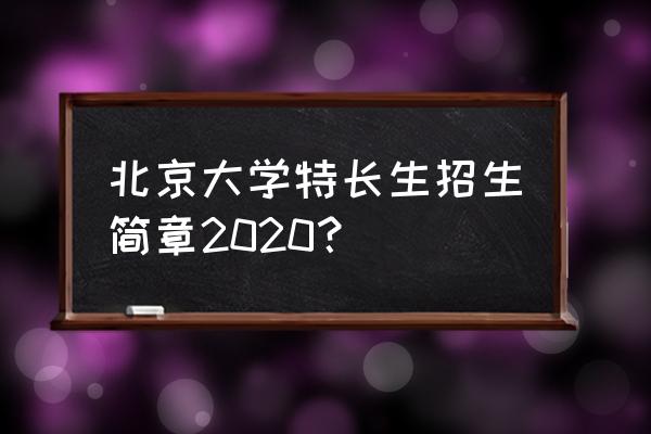 高水平运动员招生简章2020 北京大学特长生招生简章2020？