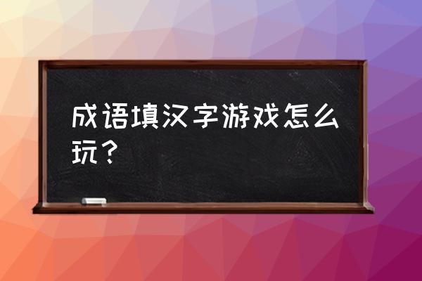 中文填字游戏精选 成语填汉字游戏怎么玩？
