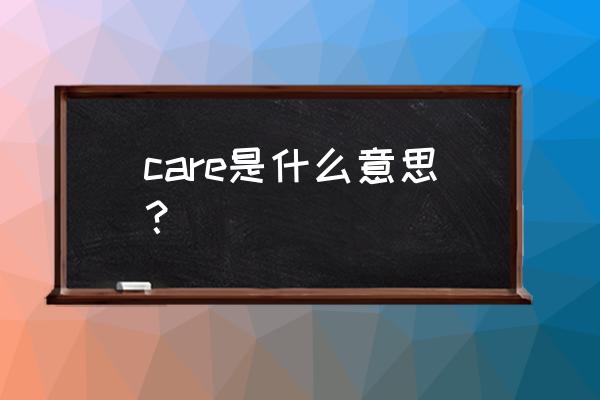care是什么意思啊中文 care是什么意思？