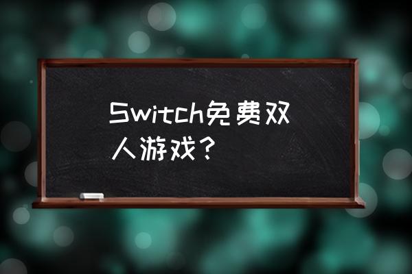 任天堂switch双人游戏 Switch免费双人游戏？