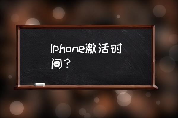 苹果激活时间 Iphone激活时间？
