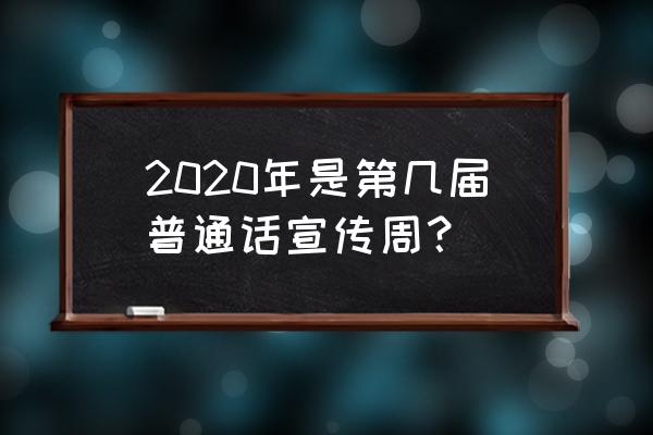 2020年推广普通话宣传周 2020年是第几届普通话宣传周？