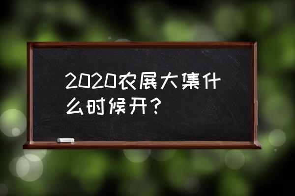 上海农业展览馆2020年展会 2020农展大集什么时候开？