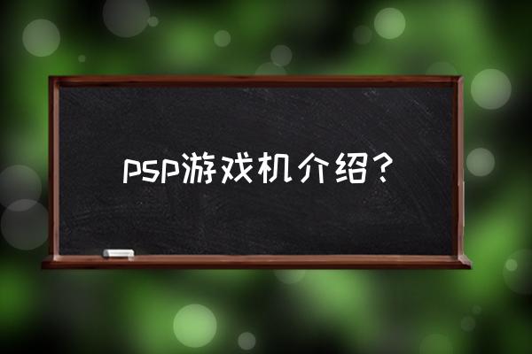 psp游戏机百科 psp游戏机介绍？