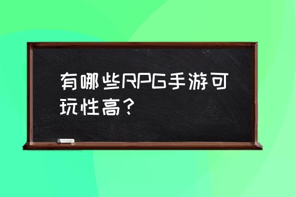 rpg小游戏手机 有哪些RPG手游可玩性高？