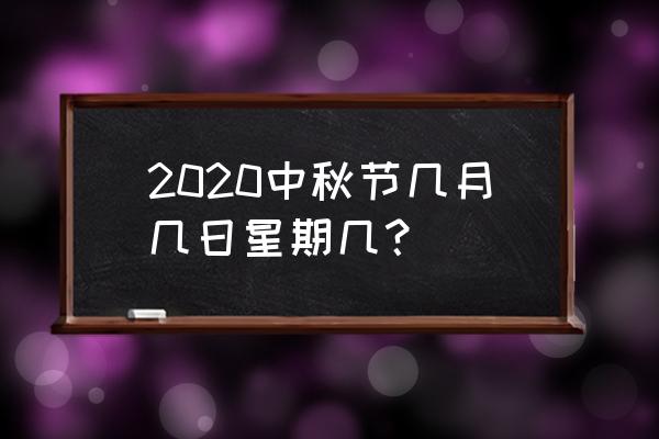 2020的8月15中秋节是哪天 2020中秋节几月几日星期几？