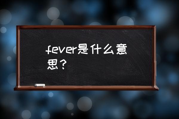 fever是什么意思中文 fever是什么意思？