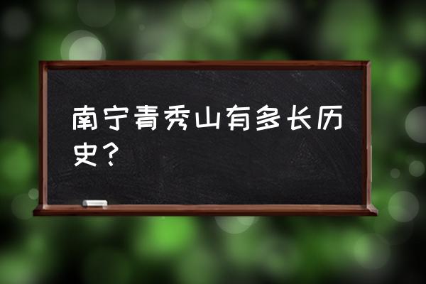 南宁青秀山历史 南宁青秀山有多长历史？