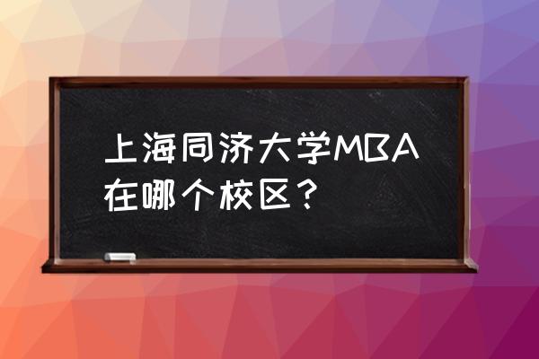 同济大厦地址 上海同济大学MBA在哪个校区？