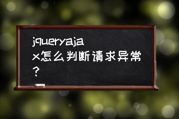 ajax简单实例 jqueryajax怎么判断请求异常？