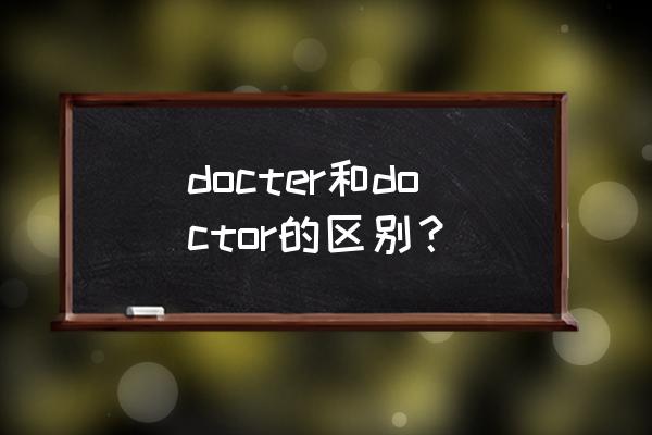 doctor短语 docter和doctor的区别？