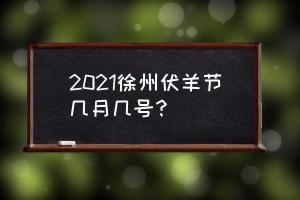 徐州伏羊节介绍 2021徐州伏羊节几月几号？