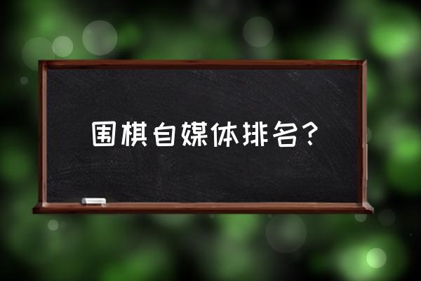 锦州清风围棋 围棋自媒体排名？