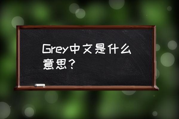 grey是什么意思中文 Grey中文是什么意思？