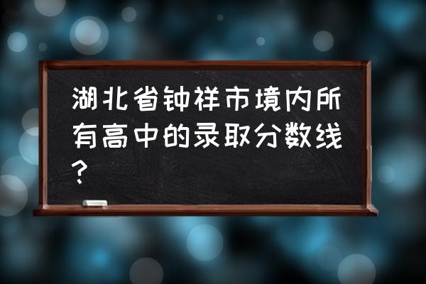 旧口高中面积 湖北省钟祥市境内所有高中的录取分数线？