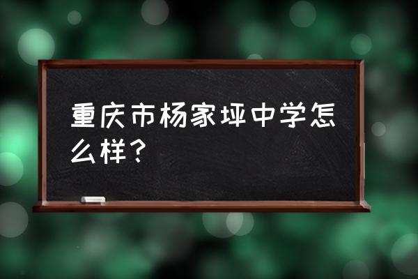 杨家坪中学有几个校区 重庆市杨家坪中学怎么样？