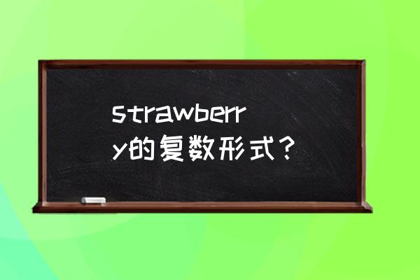 strawberry复数形式 strawberry的复数形式？