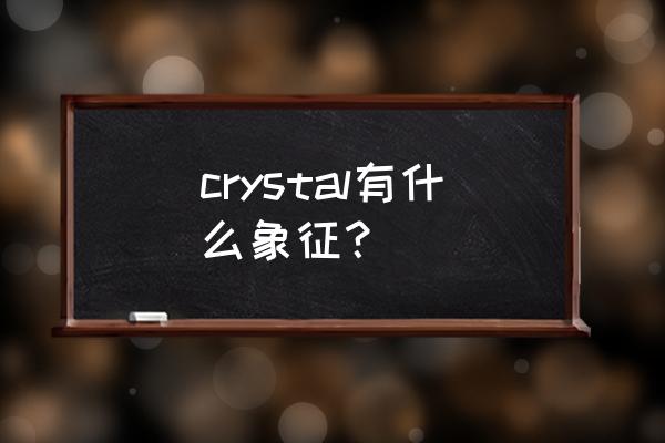 crystal可以当名字吗 crystal有什么象征？