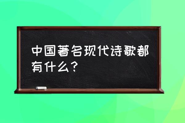 国内的现代诗歌 中国著名现代诗歌都有什么？