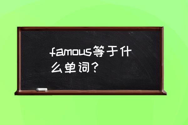 famous的中文含义 famous等于什么单词？