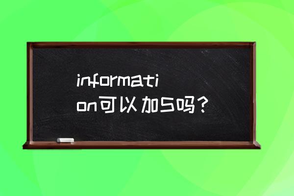 information可以加s吗 information可以加S吗？