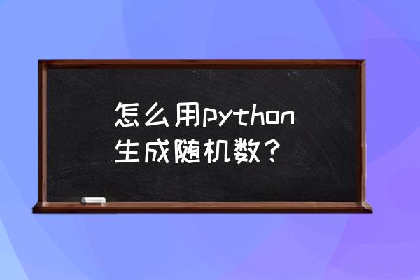 python随机函数 怎么用python生成随机数？