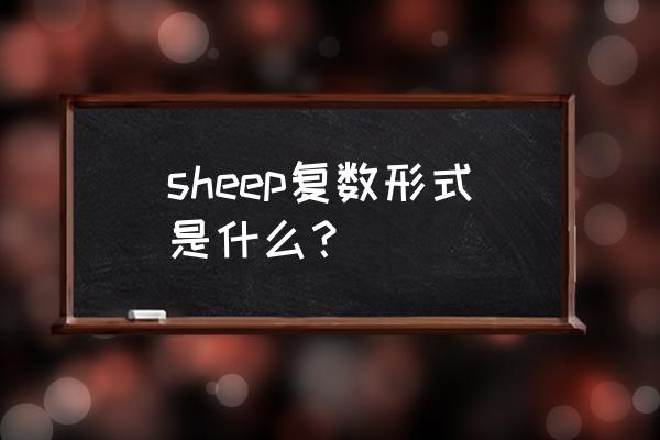 sheep复数形式是什么样的 sheep复数形式是什么？