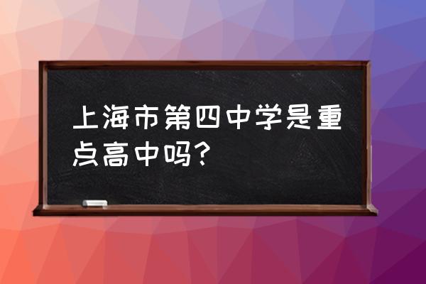 上海市第四中学地址 上海市第四中学是重点高中吗？