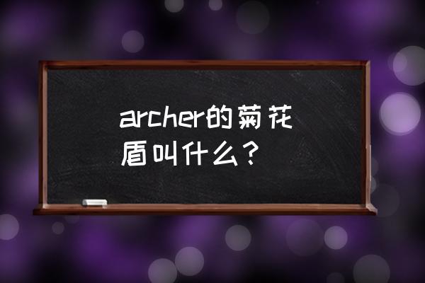 炽天覆七十二重圆环 archer的菊花盾叫什么？