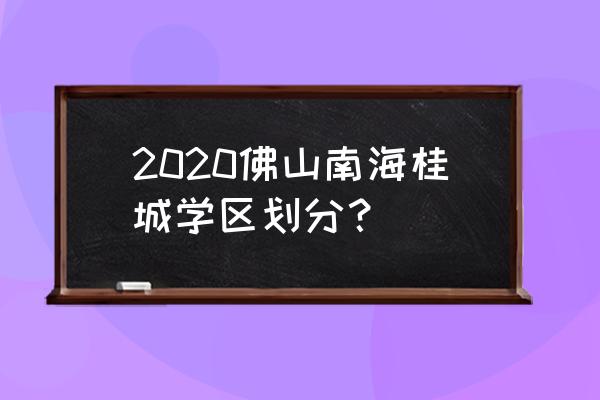 桂园小学招生范围 2020佛山南海桂城学区划分？
