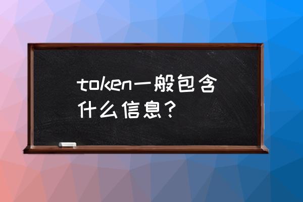 token什么意思是填写什么 token一般包含什么信息？