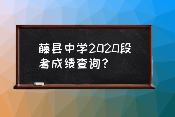 藤县中学范永荣 藤县中学2020段考成绩查询？