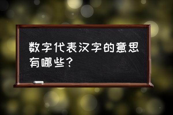 数字代表的字意 数字代表汉字的意思有哪些？