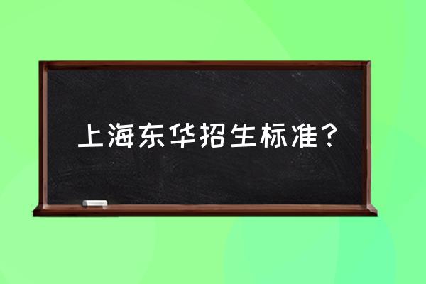 东华中学初中部招生 上海东华招生标准？