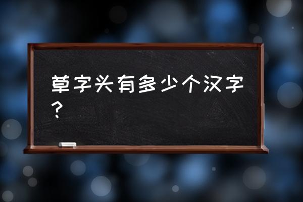 草字头有什么字呢 草字头有多少个汉字？