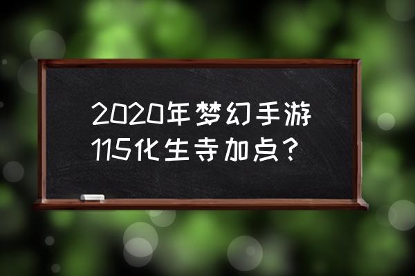 梦幻西游化生寺加点2020 2020年梦幻手游115化生寺加点？