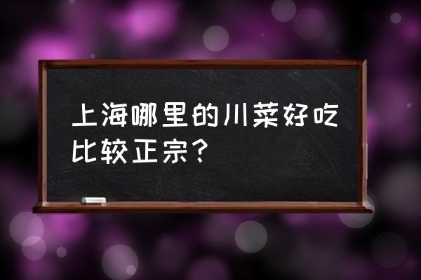 渝信川菜简介 上海哪里的川菜好吃比较正宗？