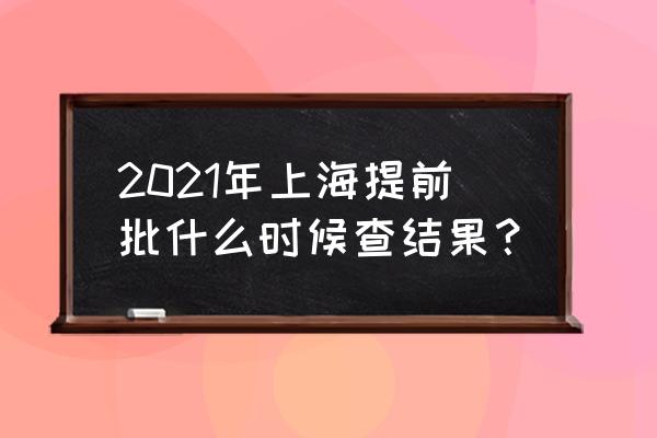上海招考热线录取结果查询 2021年上海提前批什么时候查结果？